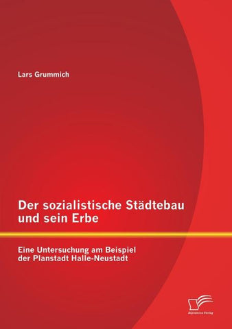 Der sozialistische Städtebau und sein Erbe: Eine Untersuchung am Beispiel der Planstadt Halle-Neustadt