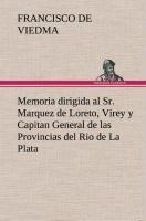 Memoria dirigida al Sr. Marquez de Loreto, Virey y Capitan General de las Provincias del Rio de La Plata