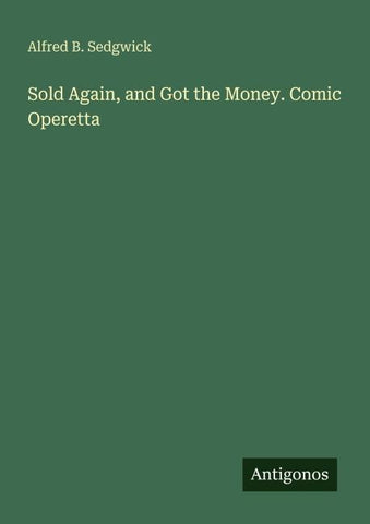 Sold Again, and Got the Money. Comic Operetta
