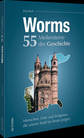 Worms. 55 Meilensteine der Geschichte
