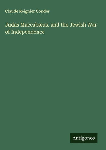 Judas Maccabæus, and the Jewish War of Independence