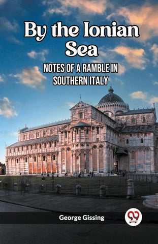 By the Ionian Sea Notes of a Ramble in Southern Italy