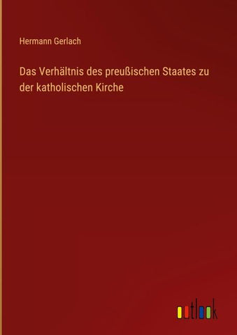 Das Verhältnis des preußischen Staates zu der katholischen Kirche