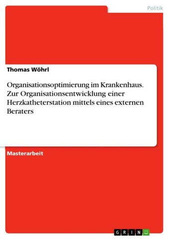 Organisationsoptimierung im Krankenhaus. Zur Organisationsentwicklung einer Herzkatheterstation mittels eines externen Beraters