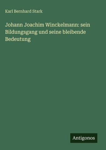 Johann Joachim Winckelmann: sein Bildungsgang und seine bleibende Bedeutung