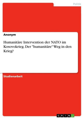 Humanitäre Intervention der NATO im Kosovokrieg. Der "humanitäre" Weg in den Krieg?