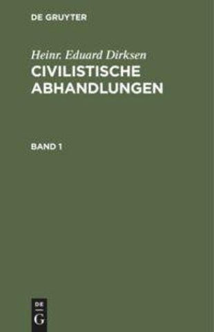 Heinr. Eduard Dirksen: Civilistische Abhandlungen / Heinr. Eduard Dirksen: Civilistische Abhandlungen. Band 1