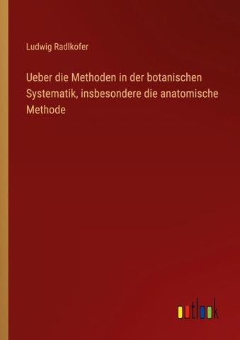 Ueber die Methoden in der botanischen Systematik, insbesondere die anatomische Methode