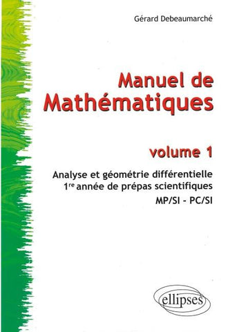 Manuel de mathématiques - Volume 1 - Analyse et géométrie différentielle - Prépas scientifiques 1re année MP/SI - PC/SI