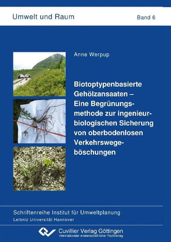 Biotoptypenbasierte Gehölzansaaten - Eine Begrünungsmethode zur ingenieurbiologischen Sicherung von oberbodenlosen Verkehrswegeböschungen (Band 6)