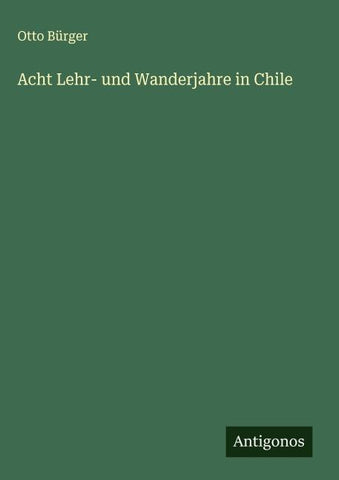Acht Lehr- und Wanderjahre in Chile