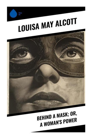 Behind a Mask; or, a Woman's Power