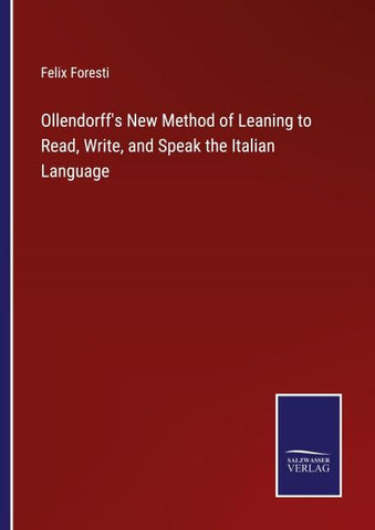 Ollendorff's New Method of Leaning to Read, Write, and Speak the Italian Language
