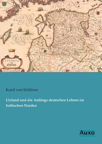 Livland und die Anfänge deutschen Lebens im baltischen Norden
