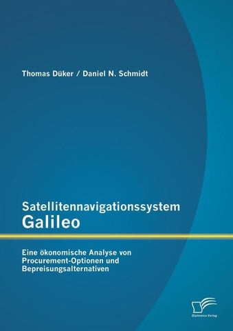 Satellitennavigationssystem Galileo: Eine ökonomische Analyse von Procurement-Optionen und Bepreisungsalternativen