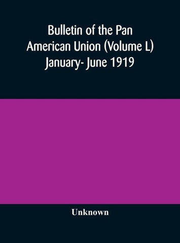 Bulletin Of The Pan American Union (Volume L) January- June 1919