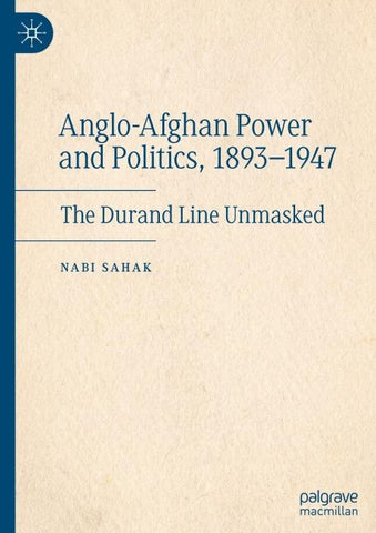 Anglo-Afghan Power and Politics, 1893-1947