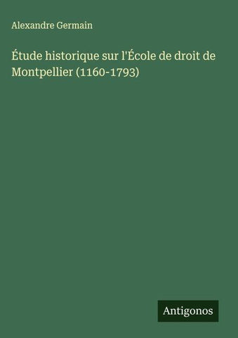 Étude historique sur l'École de droit de Montpellier (1160-1793)