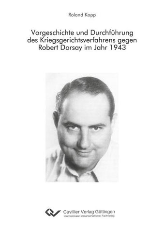 Vorgeschichte und Durchführung des Kriegsgerichtsverfahrens gegen Robert Dorsay im Jahr 1943