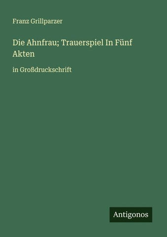 Die Ahnfrau; Trauerspiel In Fünf Akten