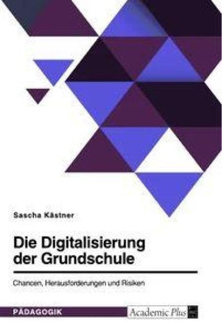Die Digitalisierung der Grundschule. Chancen, Herausforderungen und Risiken