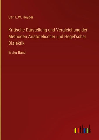 Kritische Darstellung und Vergleichung der Methoden Aristotelischer und Hegel'scher Dialektik