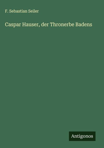 Caspar Hauser, der Thronerbe Badens