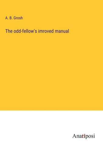 The odd-fellow's imroved manual