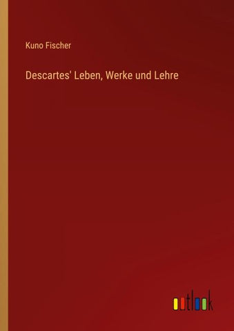 Descartes' Leben, Werke und Lehre