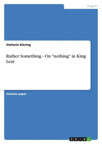 Rather Something - On "nothing" in King Lear
