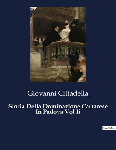 Storia Della Dominazione Carrarese In Padova Vol Ii