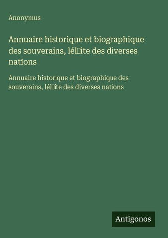 Annuaire historique et biographique des souverains, lél¿ite des diverses nations