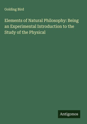 Elements of Natural Philosophy: Being an Experimental Introduction to the Study of the Physical