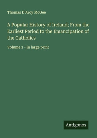 A Popular History of Ireland; From the Earliest Period to the Emancipation of the Catholics