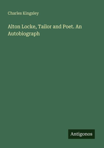 Alton Locke, Tailor and Poet. An Autobiograph