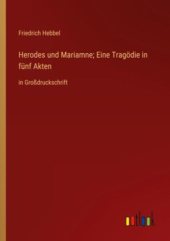 Herodes und Mariamne; Eine Tragödie in fünf Akten