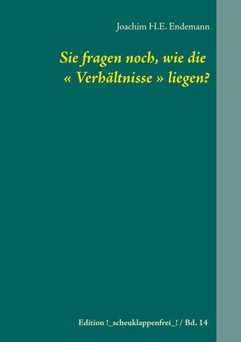 Sie fragen noch, wie die ' Verhältnisse ' liegen?