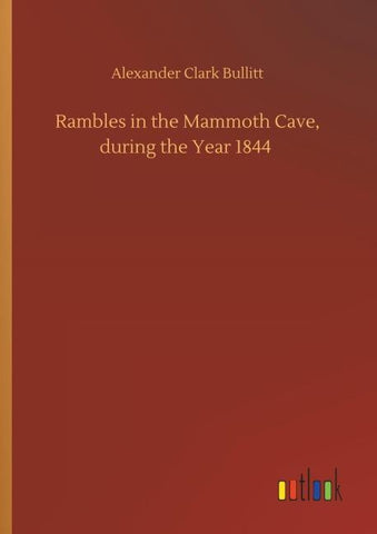 Rambles in the Mammoth Cave, during the Year 1844