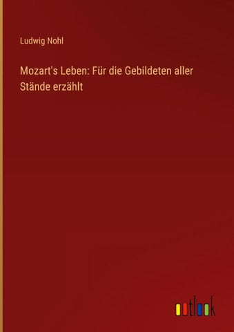 Mozart's Leben: Für die Gebildeten aller Stände erzählt