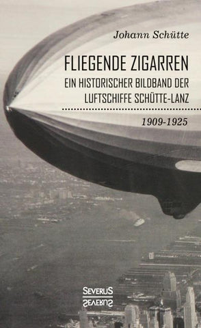 ‘Fliegende Zigarren‘ – Ein historischer Bildband der Luftschiffe Schütte-Lanz von 1909-1925.