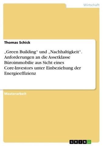 "Green Building" und "Nachhaltigkeit". Anforderungen an die Assetklasse Büroimmobilie aus Sicht eines Core-Investors unter Einbeziehung der Energieeffizienz