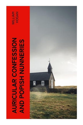 Auricular Confession and Popish Nunneries