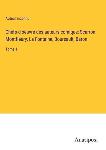 Chefs-d'oeuvre des auteurs comique; Scarron, Montfleury, La Fontaine, Boursault, Baron