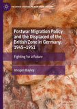 Postwar Migration Policy and the Displaced of the British Zone in Germany, 1945–1951
