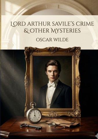 Lord Arthur Savile's Crime and Other Stories