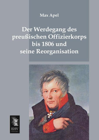 Der Werdegang des preussischen Offizierkorps bis 1806 und seine Reorganisation