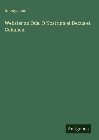 Webster an Ode. O Nostrum et Decus et Columen