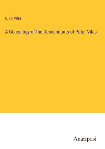 A Genealogy of the Descendants of Peter Vilas