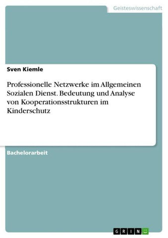 Professionelle Netzwerke im Allgemeinen Sozialen Dienst. Bedeutung und Analyse von Kooperationsstrukturen im Kinderschutz