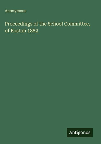 Proceedings of the School Committee, of Boston 1882